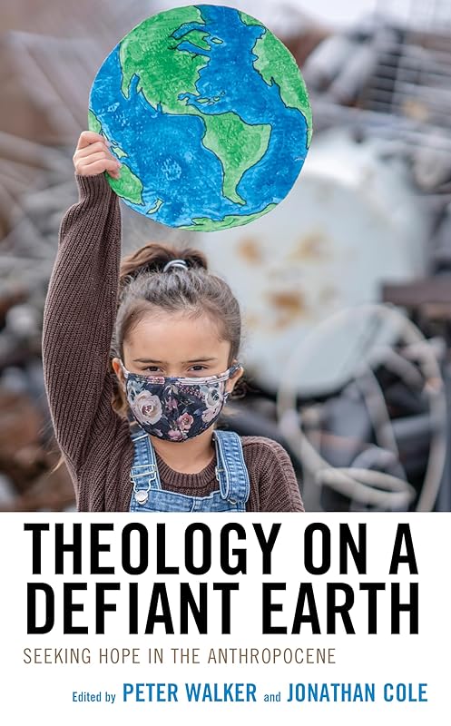 Theology on a Defiant Earth: Seeking Hope in the Anthropocene (Religious Ethics and Environmental Challenges) by Jonathan Cole