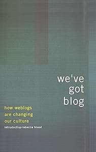 We've Got Blog: How Weblogs Are Changing Our Culture by Editors Of Perseus Publishing