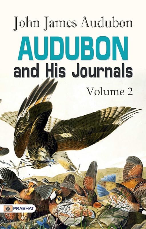 Audubon and his Journals, Volume 2: John James Audubon's Continued Adventures and Reflections by John James Audubon by John James Audubon