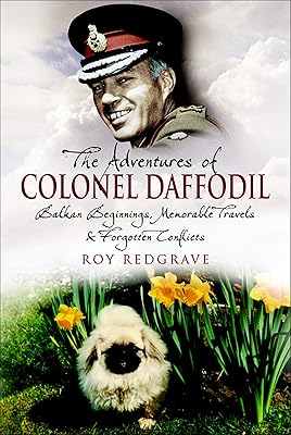 The Adventures of Colonel Daffodil: Balkan Beginnings, Memorable Travels and Forgotten Conflicts