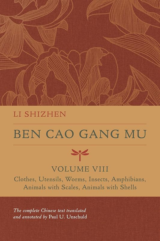 Ben Cao Gang Mu, Volume VIII: Clothes, Utensils, Worms, Insects, Amphibians, Animals with Scales, Animals with Shells (Volume 8) (Ben cao gang mu: ... of Materia Medica and Natural History) by Li Shizhen