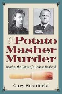 The Potato Masher Murder: Death at the Hands of a Jealous Husband (True Crime History) by Gary Sosniecki