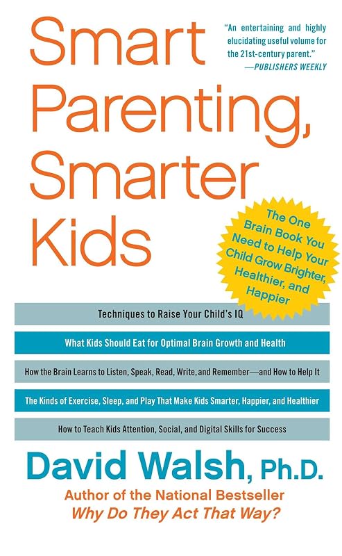 Smart Parenting, Smarter Kids: The One Brain Book You Need to Help Your Child Grow Brighter, Healthier, and Happier by David Walsh