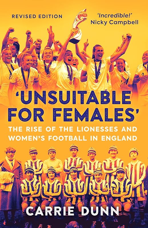 'Unsuitable for Females': The Rise of the Lionesses and Women's Football in England by Carrie Dunn