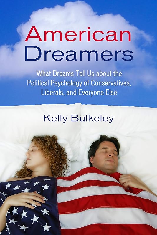American Dreamers: What Dreams Tell Us about the Political Psychology of Conservatives, Liberals, and Everyone Else by Kelly Bulkeley