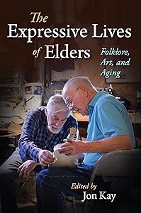 The Expressive Lives of Elders: Folklore, Art, and Aging (Material Vernaculars) by Jon Kay