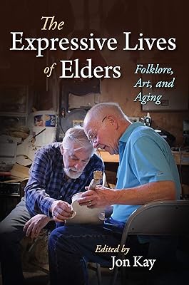 The Expressive Lives of Elders: Folklore, Art, and Aging (Material Vernaculars)