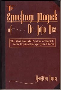 The Enochian Magick of Dr. John Dee: The Most Powerful System of Magick in its Original, Unexpurgated Form by Geoffrey James