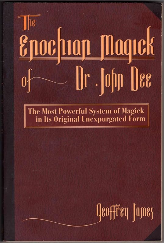 The Enochian Magick of Dr. John Dee: The Most Powerful System of Magick in its Original, Unexpurgated Form by Geoffrey James