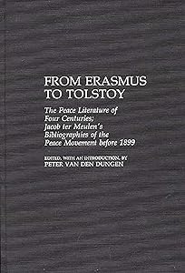 From Erasmus to Tolstoy: The Peace Literature of Four Centuries Jacob ter Meulen's Bibliographies of the Peace Movement before 1899 (Bibliographies and Indexes in Law and Political Science) by Peter van den Dungen
