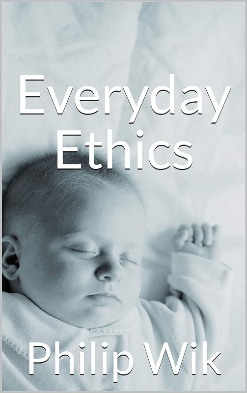 Everyday Ethics by Philip Wik