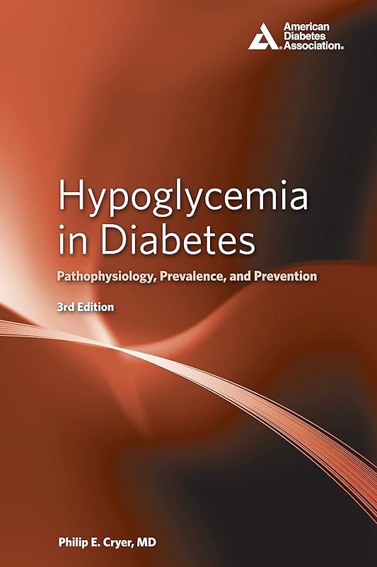 Hypoglycemia in Diabetes: Pathophysiology, Prevalence, and Prevention by Philip E. Cryer M.D.