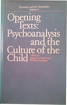 Opening Texts: Psychoanalysis and the Culture of the Child (Psychiatry and the Humanities)