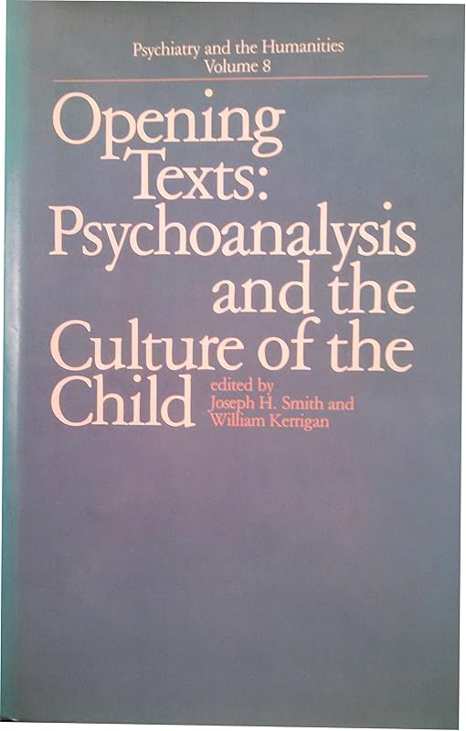 Opening Texts: Psychoanalysis and the Culture of the Child (Psychiatry and the Humanities) by Dr. Joseph H. Smith MD