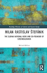 Milan Rastislav Štefánik (Routledge Histories of Central and Eastern Europe) by Michal Kšinan