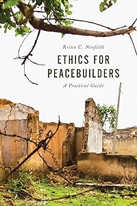 Ethics for Peacebuilders: A Practical Guide (Peace and Security in the 21st Century) by Reina C. Neufeldt