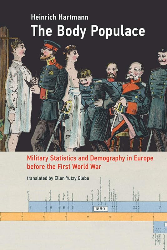 The Body Populace: Military Statistics and Demography in Europe before the First World War (Transformations: Studies in the History of Science and Technology) by Heinrich Hartmann