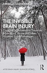 The Invisible Brain Injury: Cognitive Impairments in Traumatic Brain Injury, Stroke and other Acquired Brain Pathologies (After Brain Injury: Survivor Stories) by Aurora Lassaletta Atienza