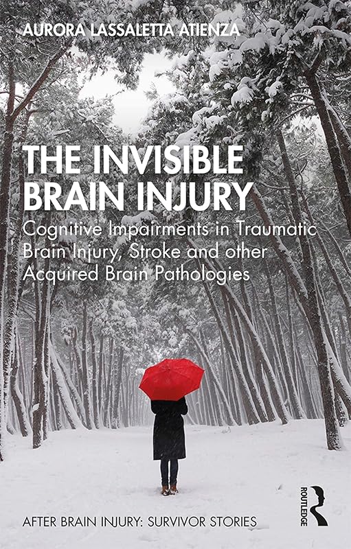 The Invisible Brain Injury: Cognitive Impairments in Traumatic Brain Injury, Stroke and other Acquired Brain Pathologies (After Brain Injury: Survivor Stories) by Aurora Lassaletta Atienza