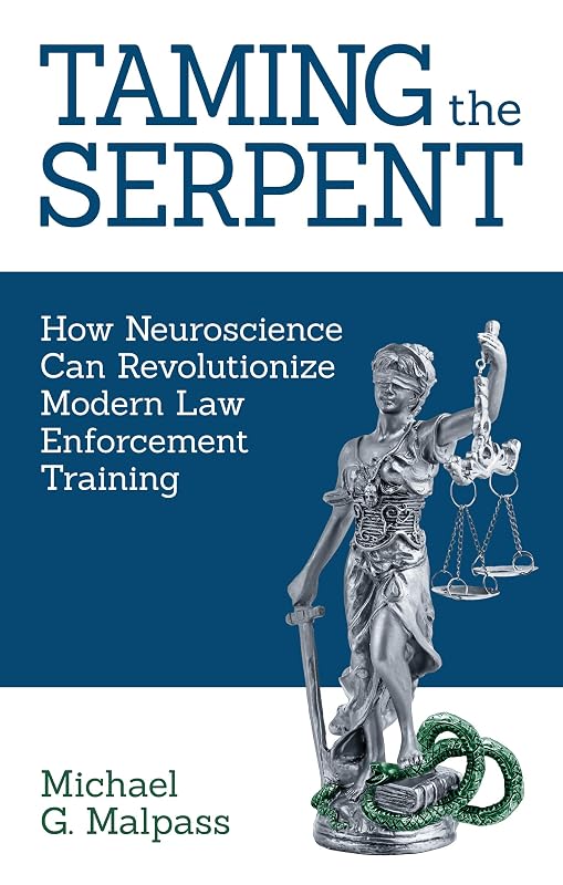Taming the Serpent: How Neuroscience Can Revolutionize Modern Law Enforcement Training by Michael Malpass