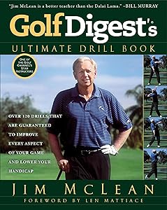 Golf Digest's Ultimate Drill Book: Over 120 Drills that Are Guaranteed to Improve Every Aspect of Your Game and Low by Jim McLean