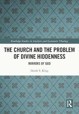 The Church and the Problem of Divine Hiddenness: Mirrors of God (Routledge Studies in Analytic and Systematic Theology)