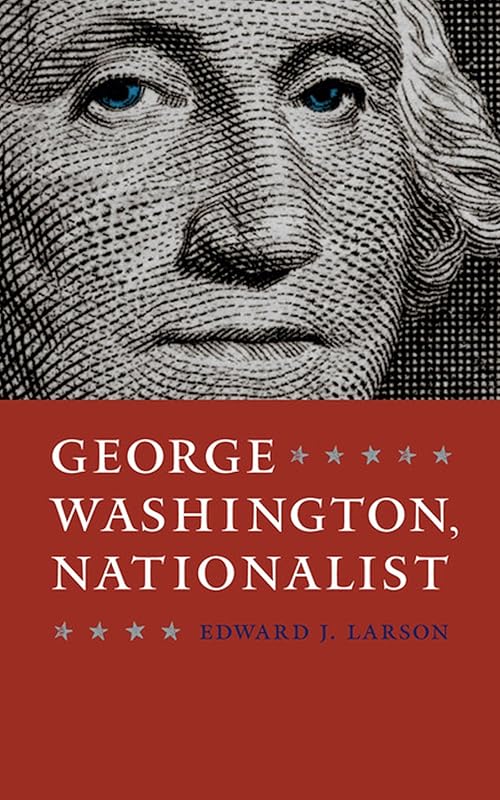 George Washington, Nationalist (Gay Hart Gaines Distinguished Lectures) by Edward J. Larson
