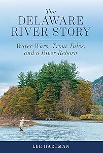 The Delaware River Story: Water Wars, Trout Tales, and a River Reborn by Lee Hartman