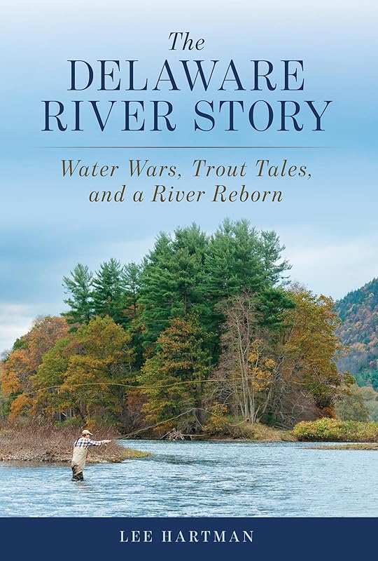 The Delaware River Story: Water Wars, Trout Tales, and a River Reborn by Lee Hartman