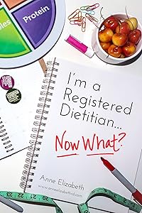 I’m a Registered Dietitian… Now What? by Anne Elizabeth