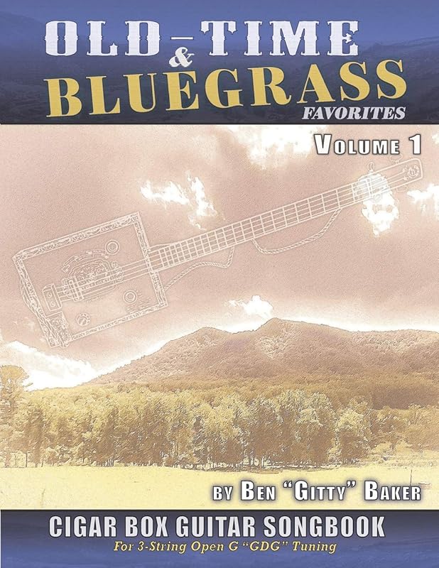 Old Time & Bluegrass Favorites Cigar Box Guitar Songbook - Volume 1: A Treasury of over 70 Beloved Traditional Songs Arranged for 3-string CBGs by Ben "Gitty" Baker