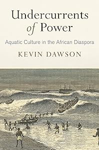 Undercurrents of Power: Aquatic Culture in the African Diaspora (The Early Modern Americas) by Kevin Dawson