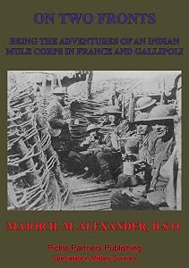 On Two Fronts - Being The Adventures Of An Indian Mule Corps In France And Gallipoli by Major Heber Maitland Alexander