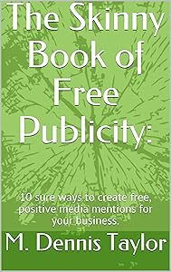 The Skinny Book of Free Publicity: 10 sure ways to create free, positive media mentions for your business. (The Skinny Books 1) by M. Dennis Taylor
