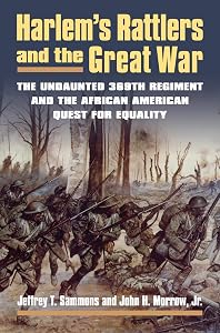 Harlem's Rattlers and the Great War: The Undaunted 369th Regiment and the African American Quest for Equality (Modern War Studies) by Jeffrey T. Sammons