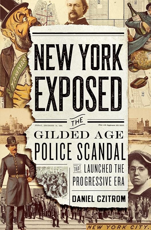 New York Exposed: The Gilded Age Police Scandal that Launched the Progressive Era by Daniel Czitrom