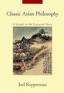Classic Asian Philosophy: A Guide to the Essential Texts by Joel J. Kupperman
