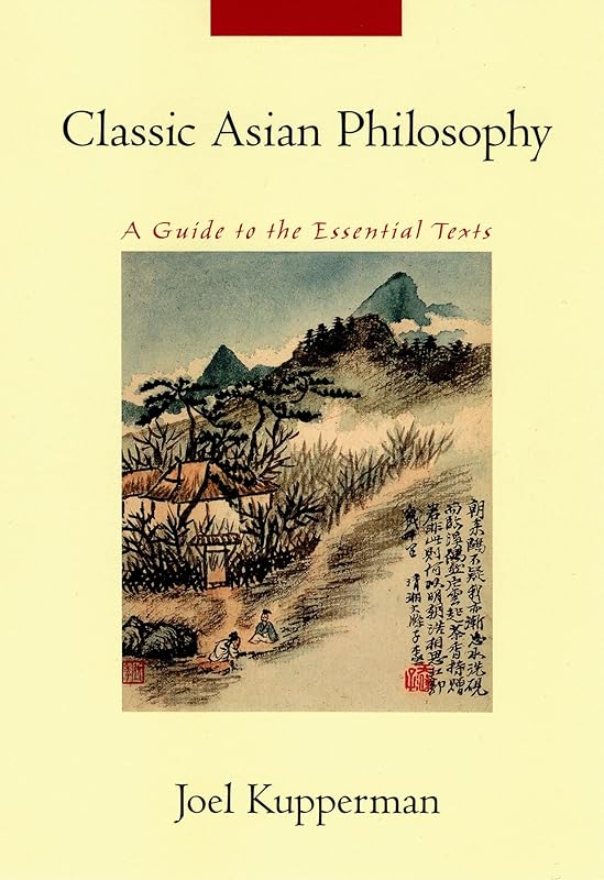 Classic Asian Philosophy: A Guide to the Essential Texts by Joel J. Kupperman