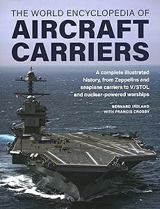 World Encyclopedia of Aircraft Carriers: An Illustrated History of Aircraft Carriers, from Zeppelin and Seaplane Carriers to V/STOL and Nuclear-powered Carriers