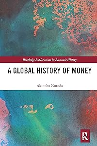 A Global History of Money (Routledge Explorations in Economic History) by Akinobu Kuroda