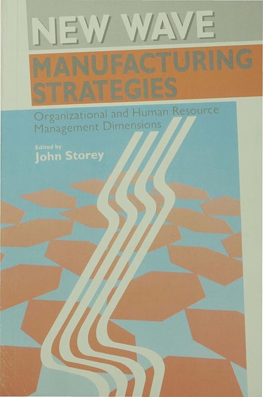 New Wave Manufacturing Strategies: Organizational and Human Resource Management Dimensions (Human Resource Management series) by John Storey