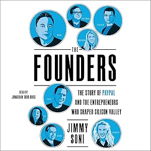 The Founders: The Story of Paypal and the Entrepreneurs Who Shaped Silicon Valley by Jimmy Soni