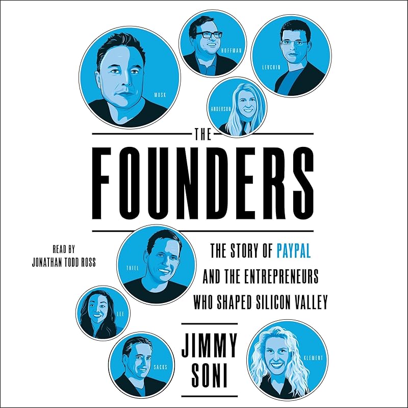 The Founders: The Story of Paypal and the Entrepreneurs Who Shaped Silicon Valley by Jimmy Soni