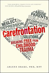 Carefrontation: Breaking Free From Childhood Trauma by Arlene Drake PhD