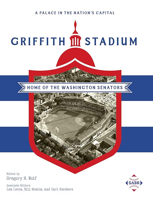 A Palace in the Nation’s Capital: Griffith Stadium, Home of the Washington Senators (SABR Cities and Stadiums) by Gregory H. Wolf
