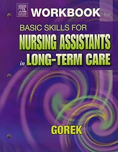 Workbook for Basic Skills for Nursing Assistants in Long-Term Care by Bernie Gorek RNC  GNP  MA  NHA  BS