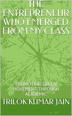 THE ENTREPRENEUR WHO EMERGED FROM MY CLASS : PROMOTING GREEN MOVEMENT THROUGH ACADEMIC