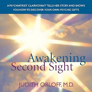 Awakening Second Sight: Emergence of a Medical Doctor's Psychic Ability by Judith Orloff MD