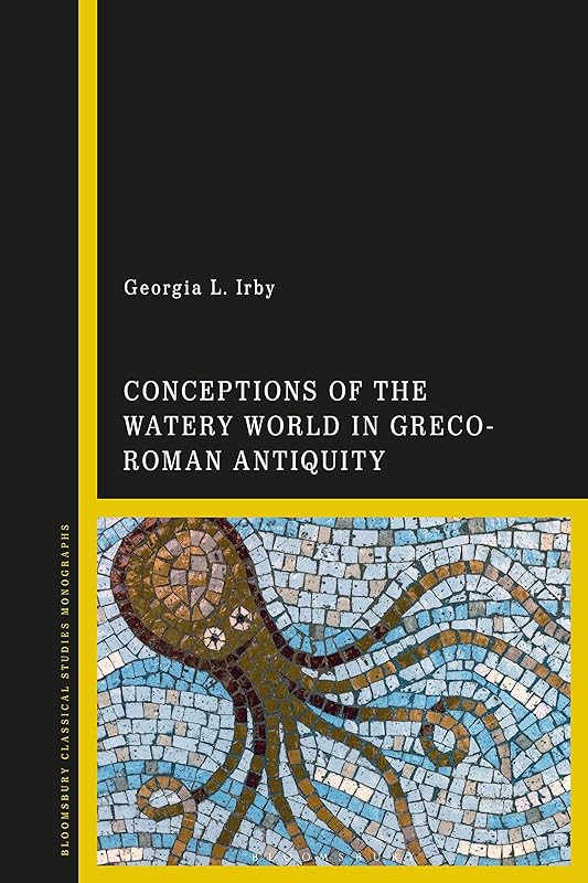 Conceptions of the Watery World in Greco-Roman Antiquity (Library of Classical Studies) by Georgia L. Irby