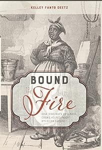 Bound to the Fire: How Virginia's Enslaved Cooks Helped Invent American Cuisine by Kelley Fanto Deetz